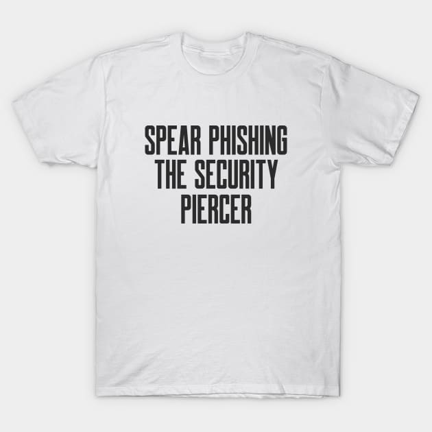 Cybersecurity Spear Phishing the Security Piercer T-Shirt by FSEstyle